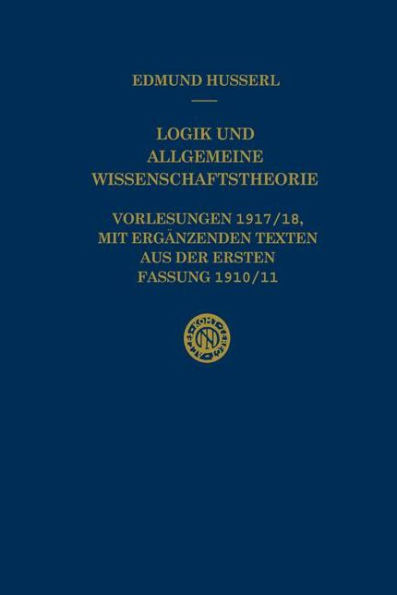 Logik und Allgemeine Wissenschaftstheorie: Vorlesungen 1917/18, mit ergï¿½nzenden Texten aus der ersten Fassung 1910/11