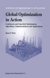 Title: Global Optimization in Action: Continuous and Lipschitz Optimization: Algorithms, Implementations and Applications / Edition 1, Author: Jïnos D. Pintïr
