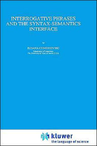 Title: Interrogative Phrases and the Syntax-Semantics Interface / Edition 1, Author: I. Comorovski