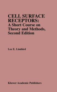 Title: Cell Surface Receptors: A Short Course on Theory and Methods: A Short Course on Theory and Methods / Edition 2, Author: Lee E. Limbird