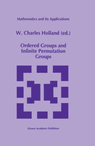 Title: Ordered Groups and Infinite Permutation Groups / Edition 1, Author: W.C. Holland