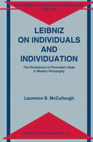 Title: Leibniz on Individuals and Individuation: The Persistence of Premodern Ideas in Modern Philosophy, Author: Laurence B. McCullough