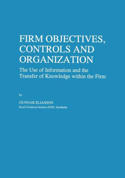 Firm Objectives, Controls and Organization: The Use of Information and the Transfer of Knowledge within the Firm / Edition 1