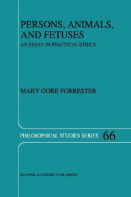 Title: Persons, Animals, and Fetuses: An Essay in Practical Ethics / Edition 1, Author: M.G. Forrester