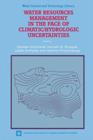 Title: Water Resources Management in the Face of Climatic/Hydrologic Uncertainties, Author: Zdzislaw Kaczmarek