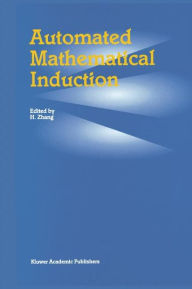 Title: Automated Mathematical Induction / Edition 1, Author: Hantao Zhang