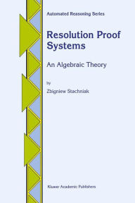 Title: Resolution Proof Systems: An Algebraic Theory / Edition 1, Author: Z. Stachniak