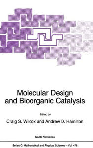 Title: Molecular Design and Bioorganic Catalysis / Edition 1, Author: C.S. Wilcox