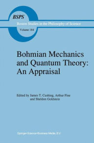 Title: Bohmian Mechanics and Quantum Theory: An Appraisal / Edition 1, Author: J.T. Cushing