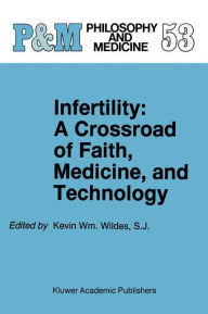 Title: Infertility: A Crossroad of Faith, Medicine, and Technology / Edition 1, Author: Kevin Wm. Wildes