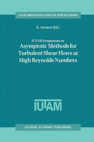 Title: IUTAM Symposium on Asymptotic Methods for Turbulent Shear Flows at High Reynolds Numbers: Proceedings of the IUTAM Symposium held in Bochum, Germany, June 28-30 1995 / Edition 1, Author: K. Gersten