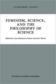 Title: Feminism, Science, and the Philosophy of Science / Edition 1, Author: J. Nelson