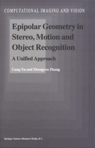 Title: Epipolar Geometry in Stereo, Motion and Object Recognition: A Unified Approach / Edition 1, Author: Gang Xu