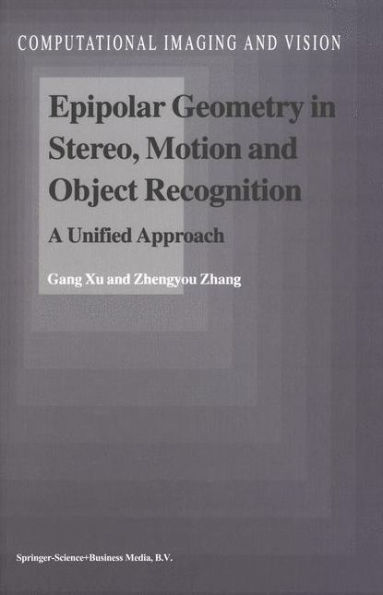 Epipolar Geometry in Stereo, Motion and Object Recognition: A Unified Approach / Edition 1