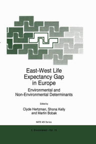 Title: East-West Life Expectancy Gap in Europe: Environmental and Non-Environmental Determinants / Edition 1, Author: C. Hertzman