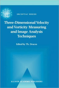 Title: Three-Dimensional Velocity and Vorticity Measuring and Image Analysis Techniques: Lecture Notes from the Short Course held in Zï¿½rich, Switzerland, 3-6 September 1996 / Edition 1, Author: Th. Dracos