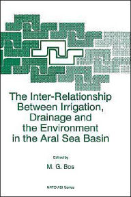 Title: The Inter-Relationship Between Irrigation, Drainage and the Environment in the Aral Sea Basin / Edition 1, Author: M.G. Bos