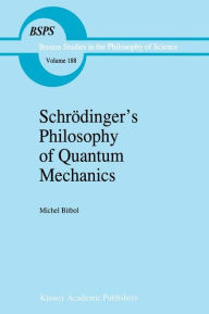 Title: Schrï¿½dinger's Philosophy of Quantum Mechanics / Edition 1, Author: Michael Bitbol