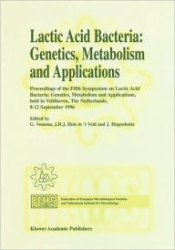 Title: Lactic Acid Bacteria: Genetics, Metabolism and Applications: Proceedings of the Fifth Symposium held in Veldhoven, The Netherlands, 8-12 September 1996 / Edition 1, Author: G. Venema