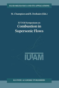 Title: IUTAM Symposium on Combustion in Supersonic Flows: Proceedings of the IUTAM Symposium held in Poitiers, France, 2-6 October 1995 / Edition 1, Author: M. Champion