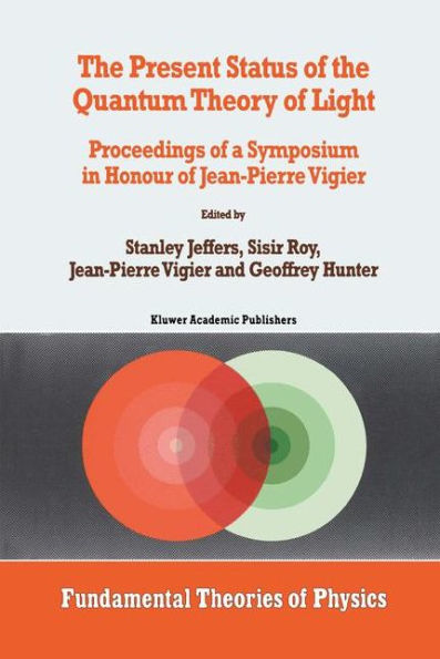 The Present Status of the Quantum Theory of Light: Proceedings of a Symposium in Honour of Jean-Pierre Vigier / Edition 1
