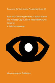 Title: Basic and Clinical Applications of Vision Science: The Professor Jay M. Enoch Festschrift Volume / Edition 1, Author: V.  Lakshminarayanan