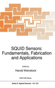 Title: SQUID Sensors: Fundamentals, Fabrication and Applications, Author: H. Weinstock