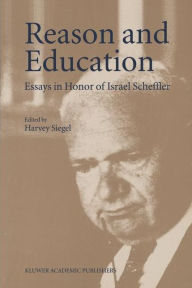 Title: Reason and Education: Essays in Honor of Israel Scheffler / Edition 1, Author: H. Siegel