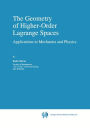 The Geometry of Higher-Order Lagrange Spaces: Applications to Mechanics and Physics / Edition 1