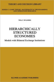 Title: Hierarchically Structured Economies: Models with Bilateral Exchange Institutions / Edition 1, Author: Willy Spanjers