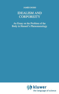 Title: Idealism and Corporeity: An Essay on the Problem of the Body in Husserl's Phenomenology, Author: J. Dodd