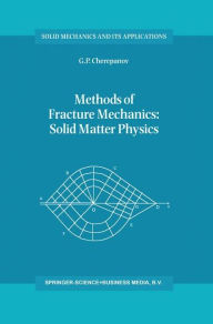 Title: Methods of Fracture Mechanics: Solid Matter Physics / Edition 1, Author: G.P. Cherepanov