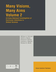 Title: Many Visions, Many Aims: Volume 2: A Cross-National Investigation of Curricular Intensions in School Science / Edition 1, Author: W.H. Schmidt