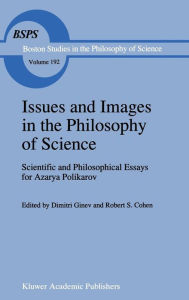 Title: Issues and Images in the Philosophy of Science: Scientific and Philosophical Essays in Honour of Azarya Polikarov, Author: D. Ginev