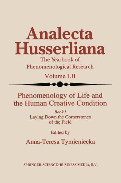 Phenomenology of Life and the Human Creative Condition: Book I Laying Down the Cornerstones of the Field / Edition 1