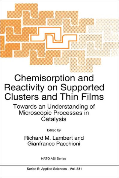 Chemisorption and Reactivity on Supported Clusters and Thin Films:: Towards an Understanding of Microscopic Processes in Catalysis / Edition 1