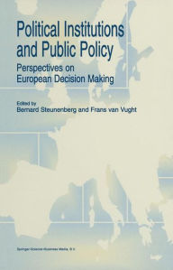 Title: Political Institutions and Public Policy: Perspectives on European Decision Making, Author: B. Steunenberg