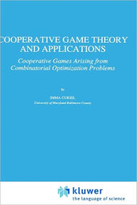 Title: Cooperative Game Theory and Applications: Cooperative Games Arising from Combinatorial Optimization Problems / Edition 1, Author: Imma Curiel