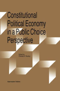 Title: Constitutional Political Economy in a Public Choice Perspective / Edition 1, Author: Charles Rowley