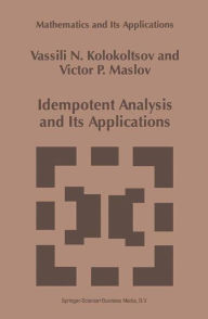 Title: Idempotent Analysis and Its Applications / Edition 1, Author: Vassili N. Kolokoltsov