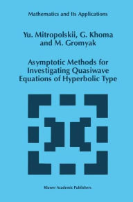 Title: Asymptotic Methods for Investigating Quasiwave Equations of Hyperbolic Type / Edition 1, Author: Yuri A. Mitropolsky