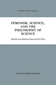Title: Feminism, Science, and the Philosophy of Science / Edition 1, Author: J. Nelson