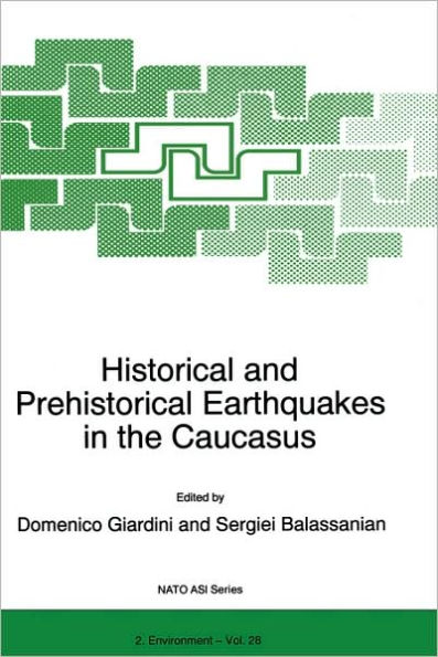 Historical and Prehistorical Earthquakes in the Caucasus: Proceedings of the NATO Advanced Research Workshop on Historical and Prehistorical Earthquakes in the Caucasus Yerevan, Armenia July 11-15, 1996 / Edition 1