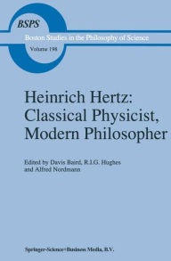 Title: Heinrich Hertz: Classical Physicist, Modern Philosopher / Edition 1, Author: D. Baird