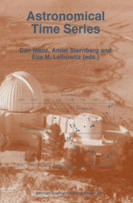 Title: Astronomical Time Series: Proceedings of The Florence and George Wise Observatory 25th Anniversary Symposium held in Tel-Aviv, Israel, 30 December 1996-1 January 1997 / Edition 1, Author: Dan Maoz