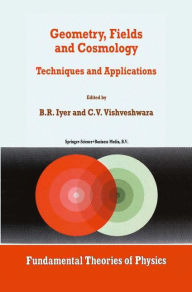 Title: Geometry, Fields and Cosmology: Techniques and Applications / Edition 1, Author: B.R. Iyer