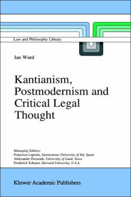 Title: Kantianism, Postmodernism and Critical Legal Thought, Author: I. Ward