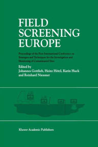 Title: Field Screening Europe: Proceedings of the First International Conference on Strategies and Techniques for the Investigation and Monitoring of Contaminated Sites / Edition 1, Author: Johannes Gottlieb