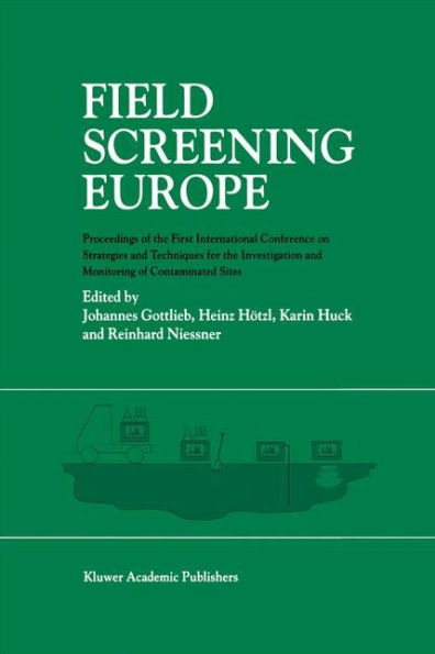 Field Screening Europe: Proceedings of the First International Conference on Strategies and Techniques for the Investigation and Monitoring of Contaminated Sites / Edition 1