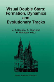 Title: Visual Double Stars: Formation, Dynamics and Evolutionary Tracks / Edition 1, Author: J.A. Docobo